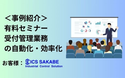 事例紹介。有料セミナーの受付管理業務の自動化・効率化